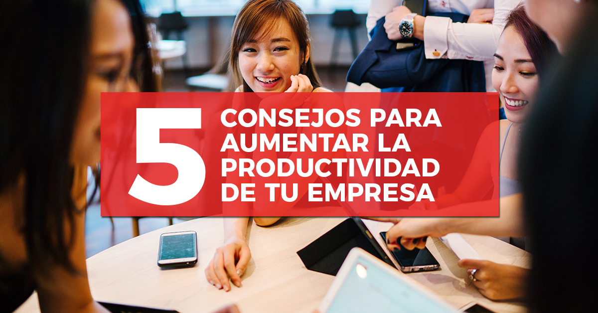 5 consejos para aumentar la productividad de tu empresa